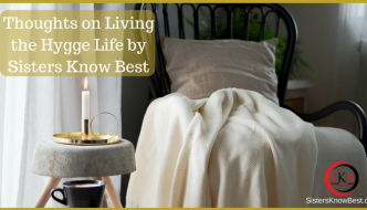 Thoughts on Living the Hygge Life by Sisters Know Best