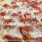 Picante Cazuela Mexicana- A Mexican Casserole Recipe by SKBrecipes.com